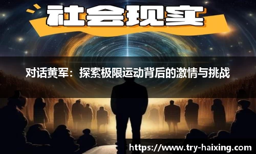 对话黄军：探索极限运动背后的激情与挑战